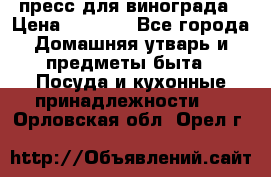 пресс для винограда › Цена ­ 7 000 - Все города Домашняя утварь и предметы быта » Посуда и кухонные принадлежности   . Орловская обл.,Орел г.